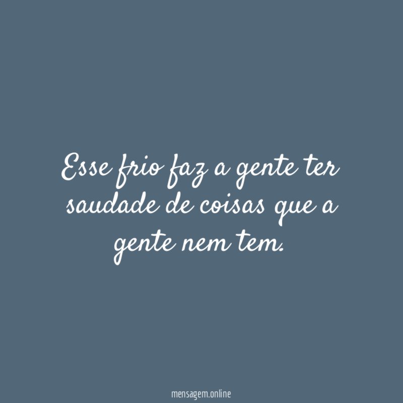 Esse frio faz a gente ter saudade de