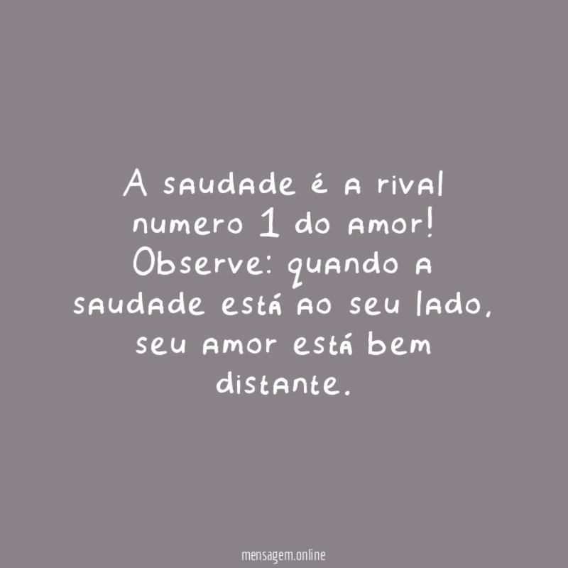 A saudade é a rival numero 1 do amor