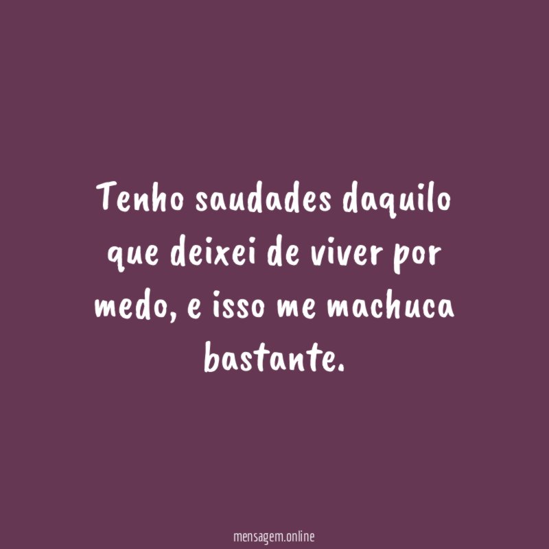 Tenho saudades daquilo que deixei de viver por medo