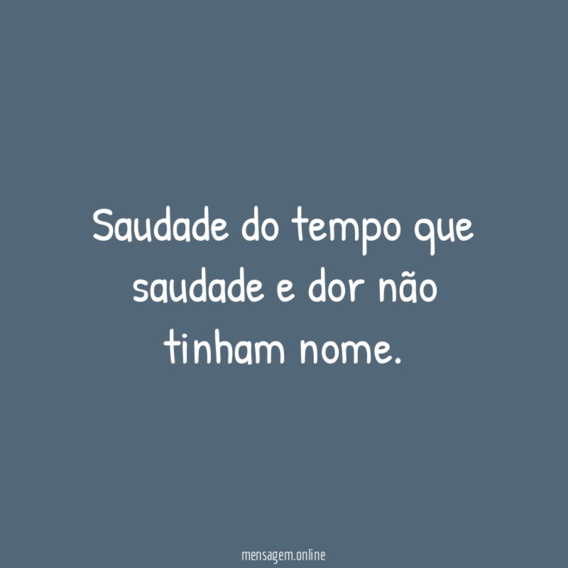 Saudade do tempo que saudade e dor não tinham nome