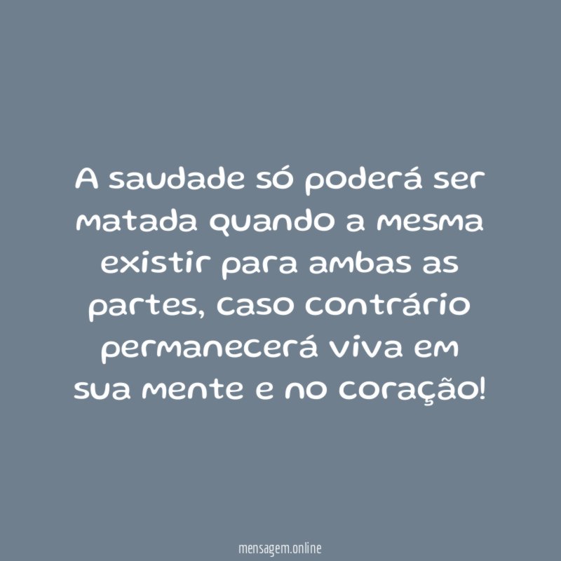 A saudade só poderá ser matada quando a