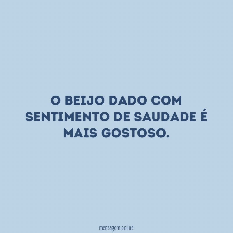 O beijo dado com sentimento de saudade é mais gostoso