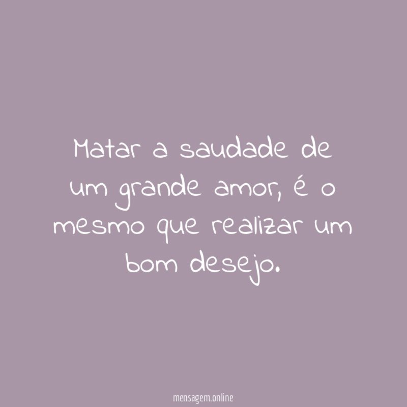 Matar a saudade de um grande amor