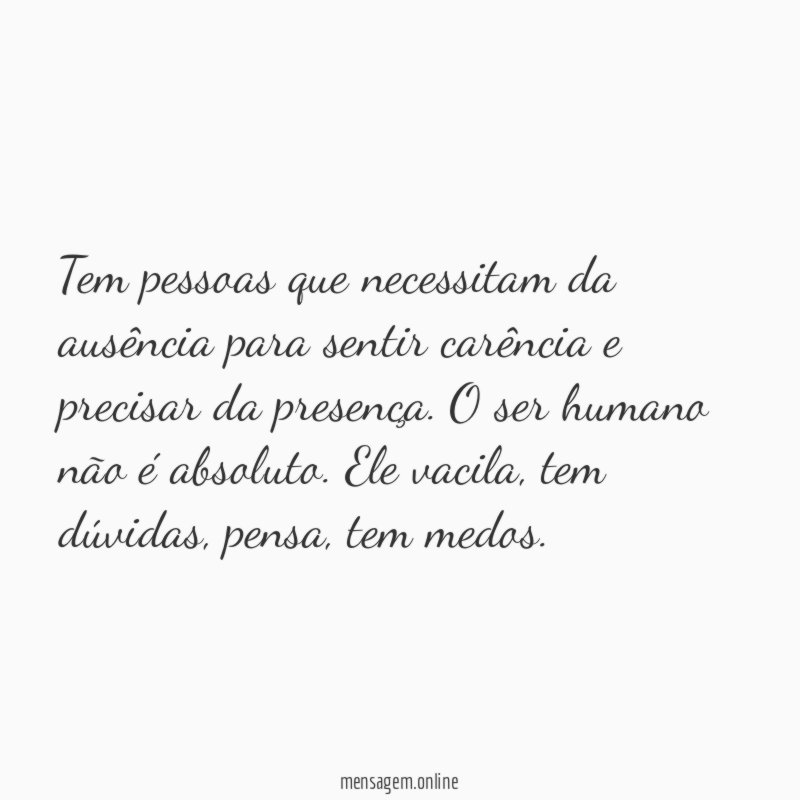 Tem pessoas que necessitam da ausência para sentir