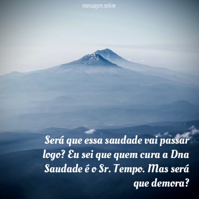 Será que essa saudade vai passar logo