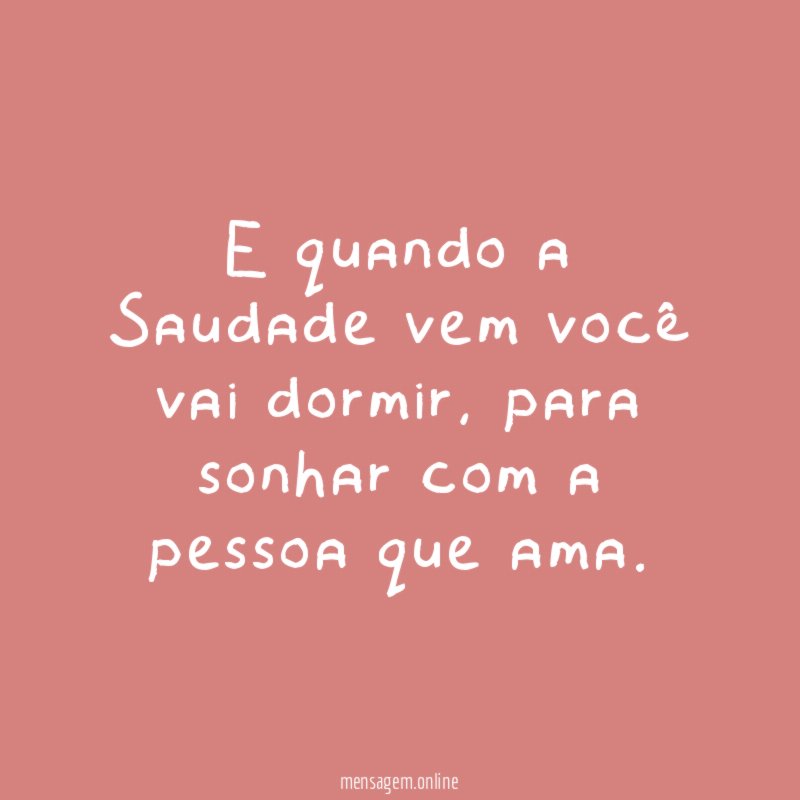 E quando a Saudade vem você vai dormir