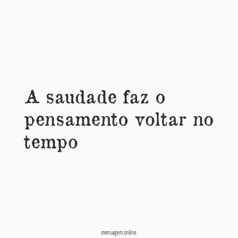 A saudade faz o pensamento voltar no tempo