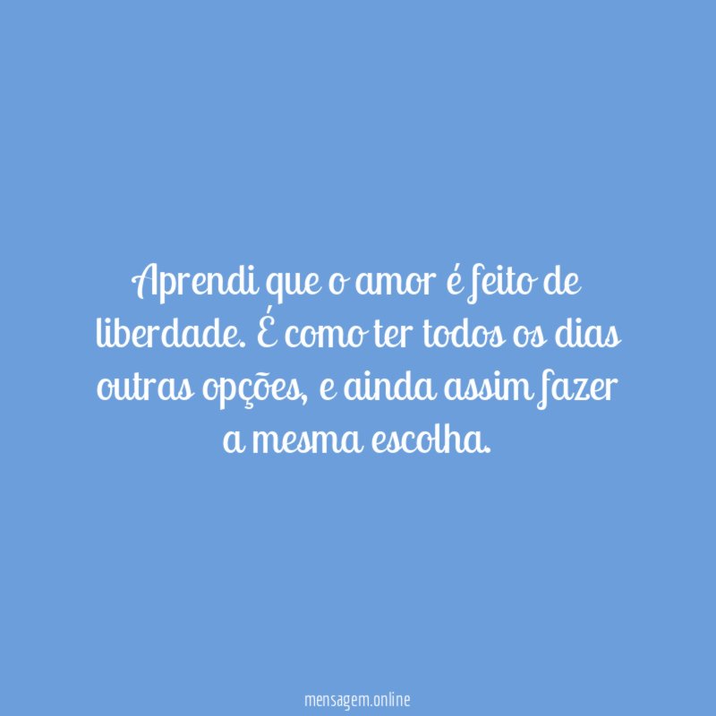 Aprendi que o amor é feito de liberdade
