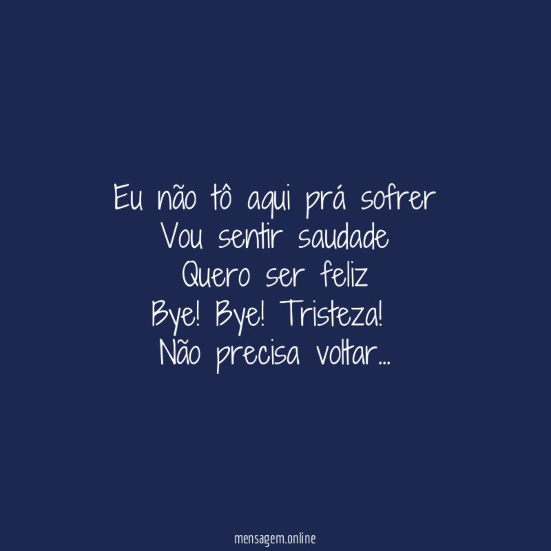 Eu não tô aqui prá sofrer Vou sentir saudade Quero