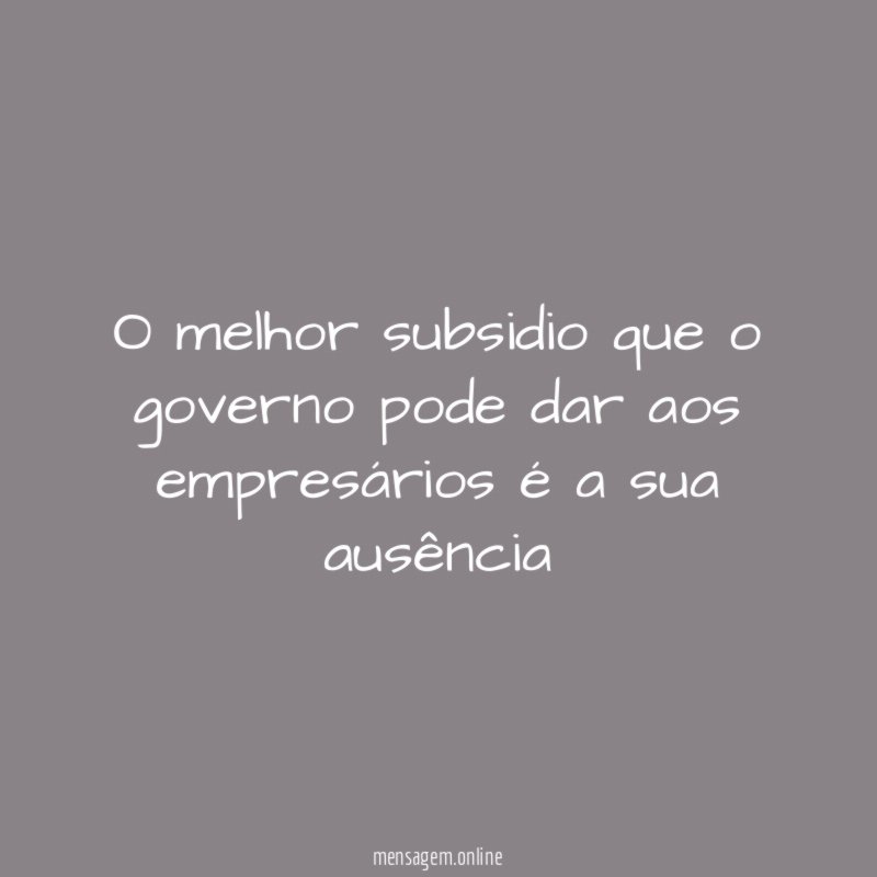O melhor subsidio que o governo pode dar