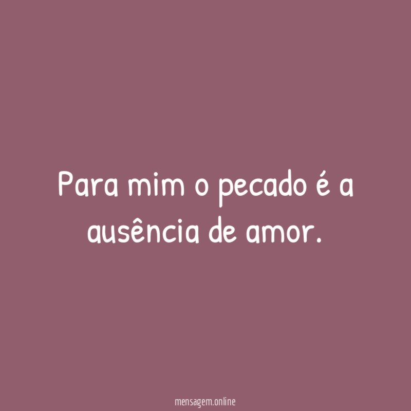 Para mim o pecado é a ausência de amor