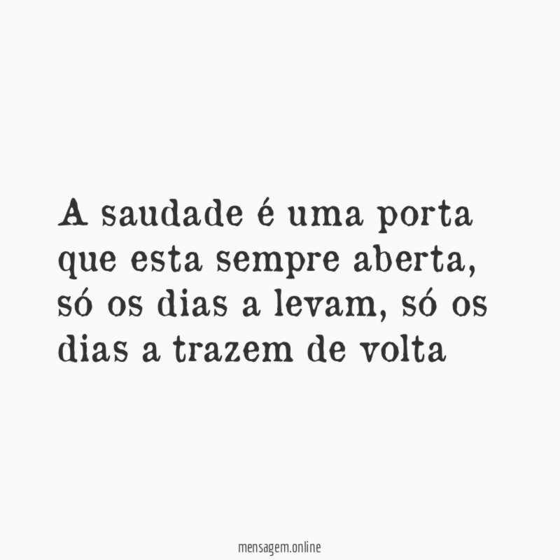 A saudade é uma porta que esta sempre aberta
