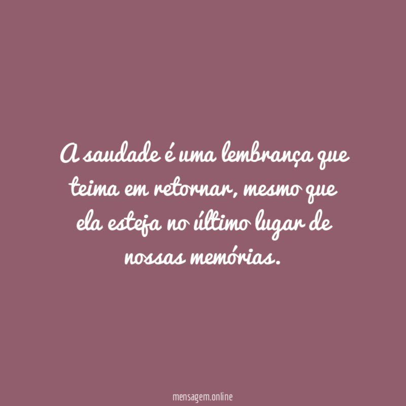 A saudade é uma lembrança que teima em retornar