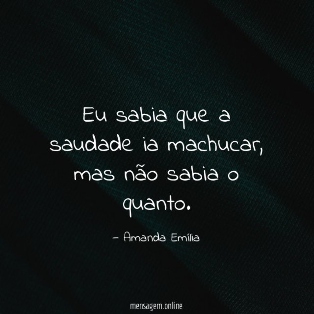Eu sabia que a saudade ia machucar