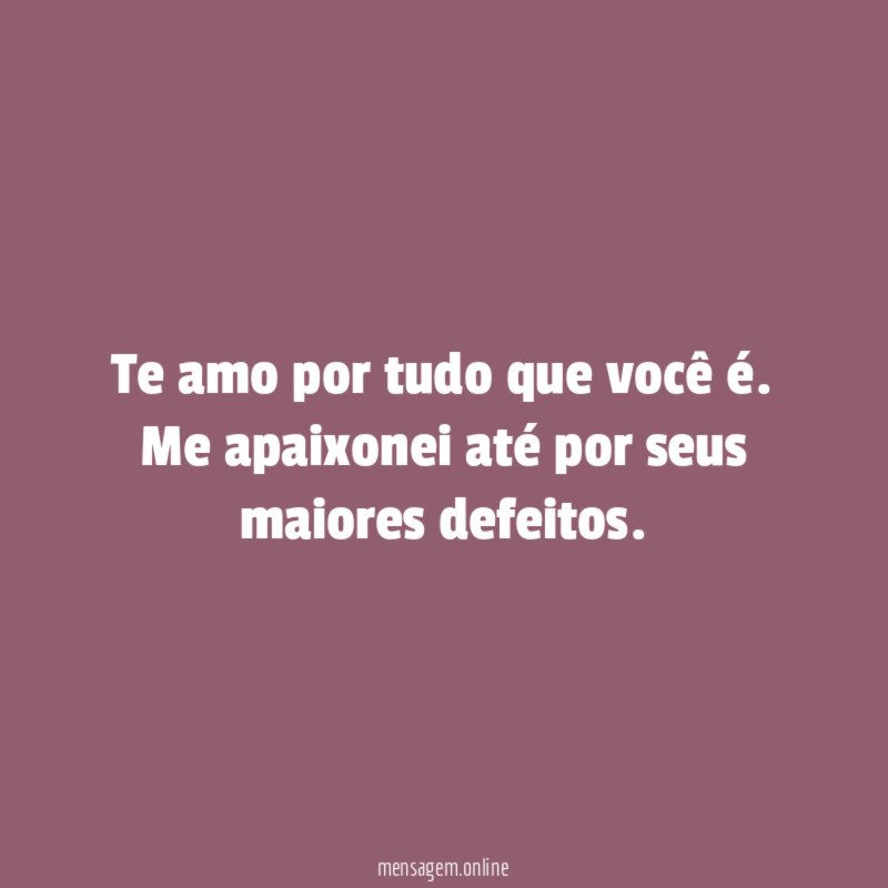 Te amo por tudo que você é