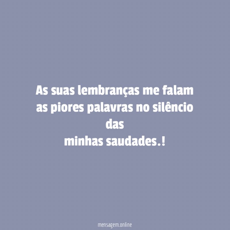 As suas lembranças me falam as piores palavras no