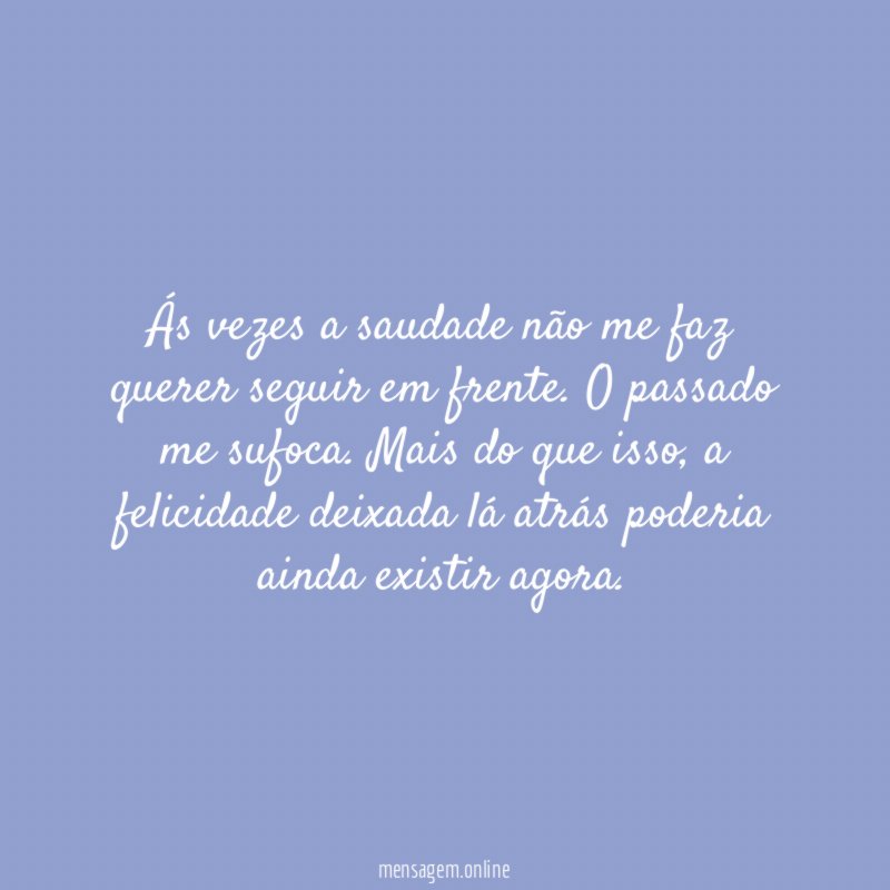 Ás vezes a saudade não me faz querer seguir em frente