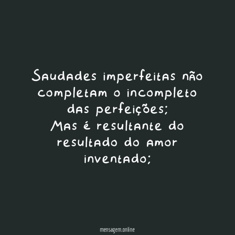 Saudades imperfeitas não completam o incompleto das perfeições
