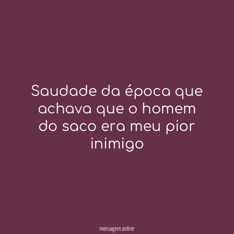 Saudade da época que achava que o homem