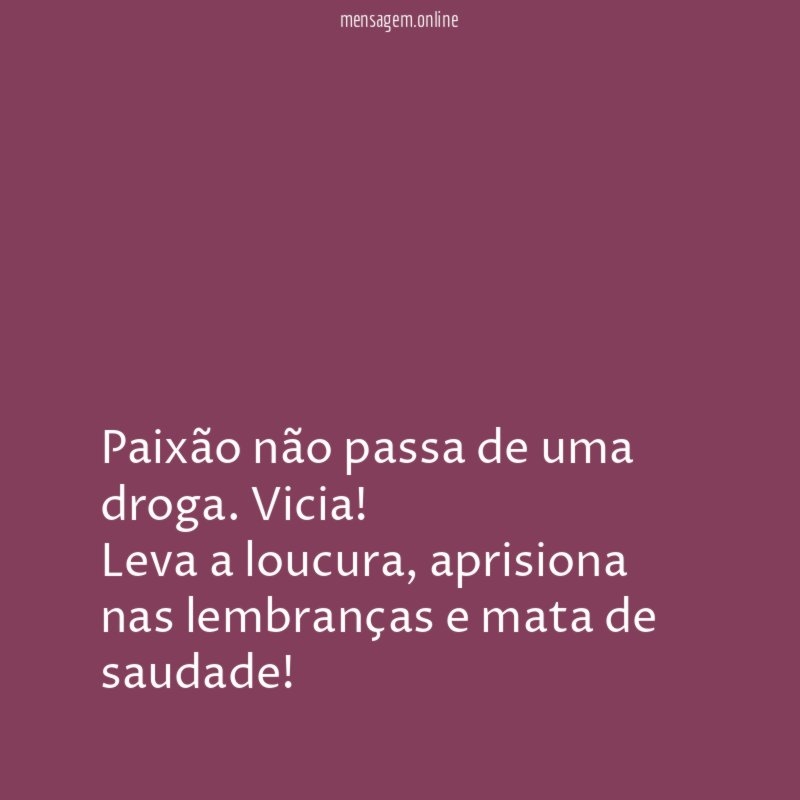 Paixão não passa de uma droga