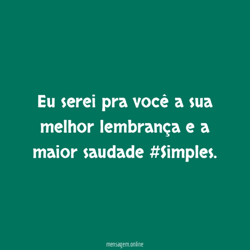 Eu serei pra você a sua melhor lembrança