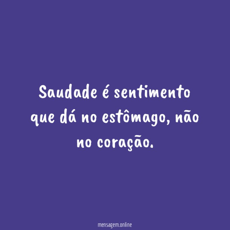 Saudade é sentimento que dá no estômago