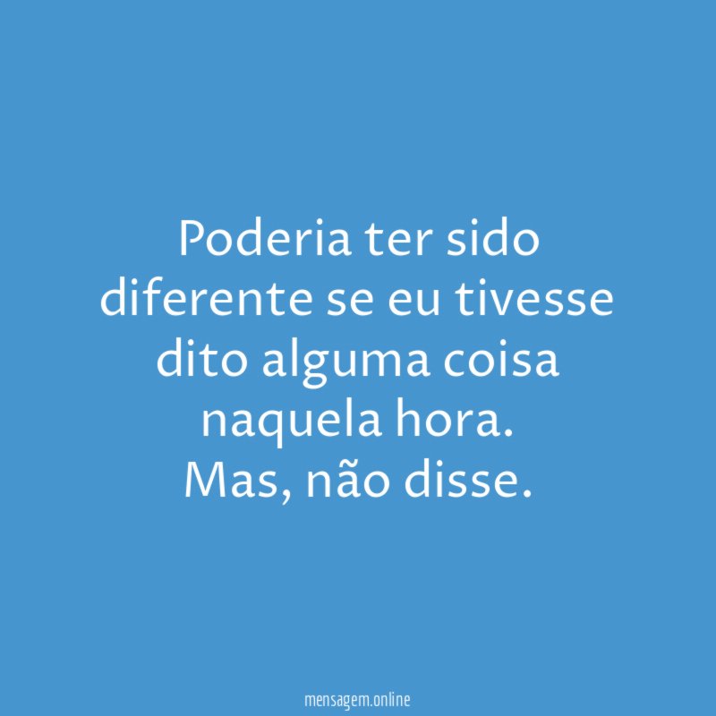 Poderia ter sido diferente se eu tivesse dito alguma coisa naquela hora