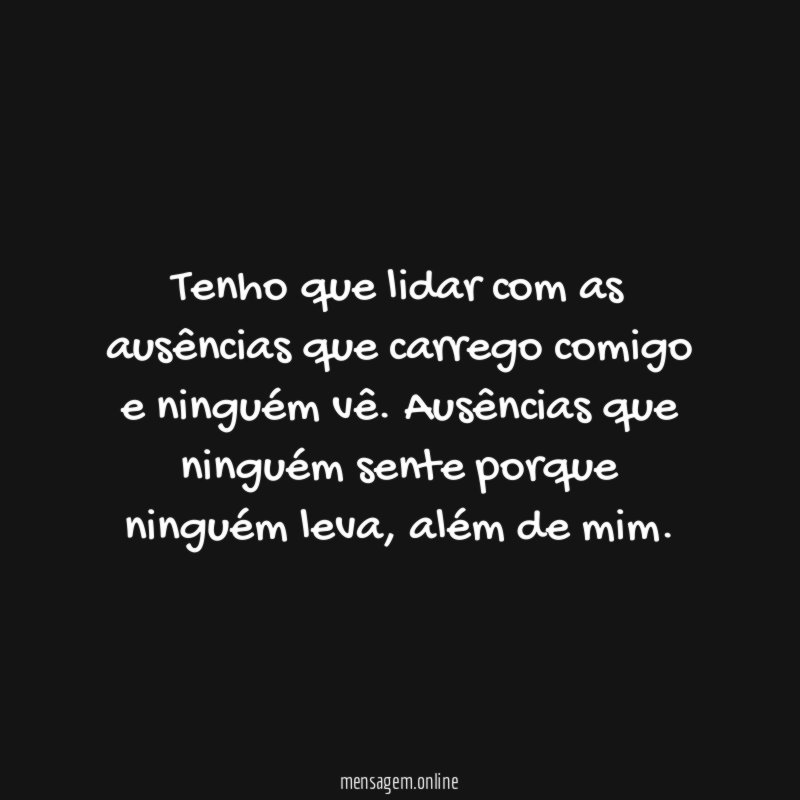 Tenho que lidar com as ausências que carrego