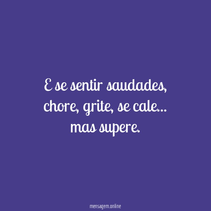 E se sentir saudades