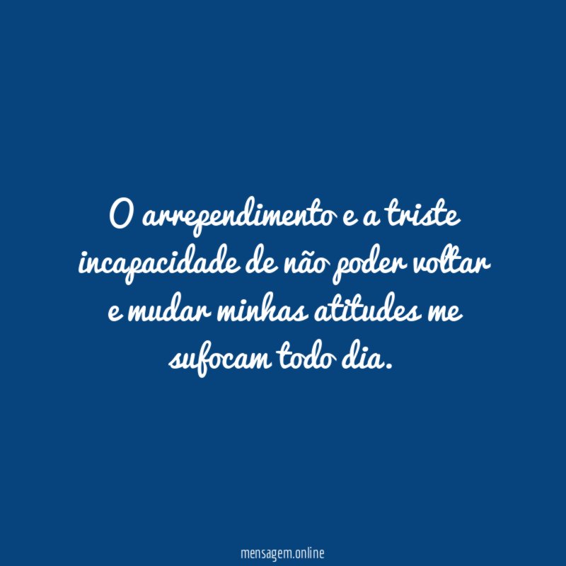 O arrependimento e a triste incapacidade de não