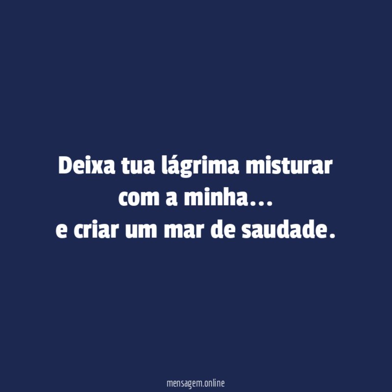 Deixa tua lágrima misturar com a minha