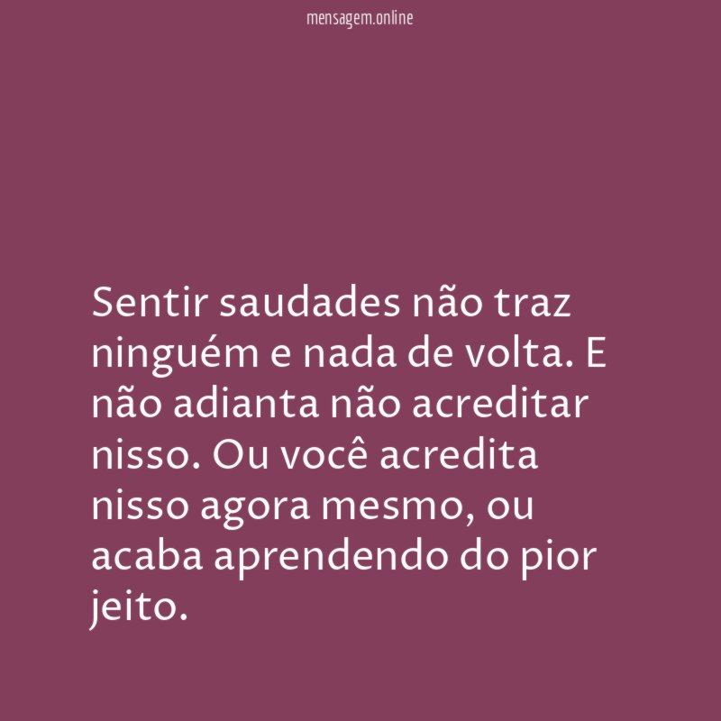 Sentir saudades não traz ninguém e nada de volta