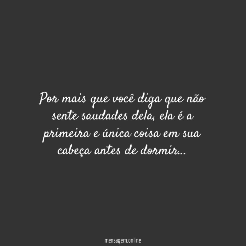 Por mais que você diga que não sente saudades dela