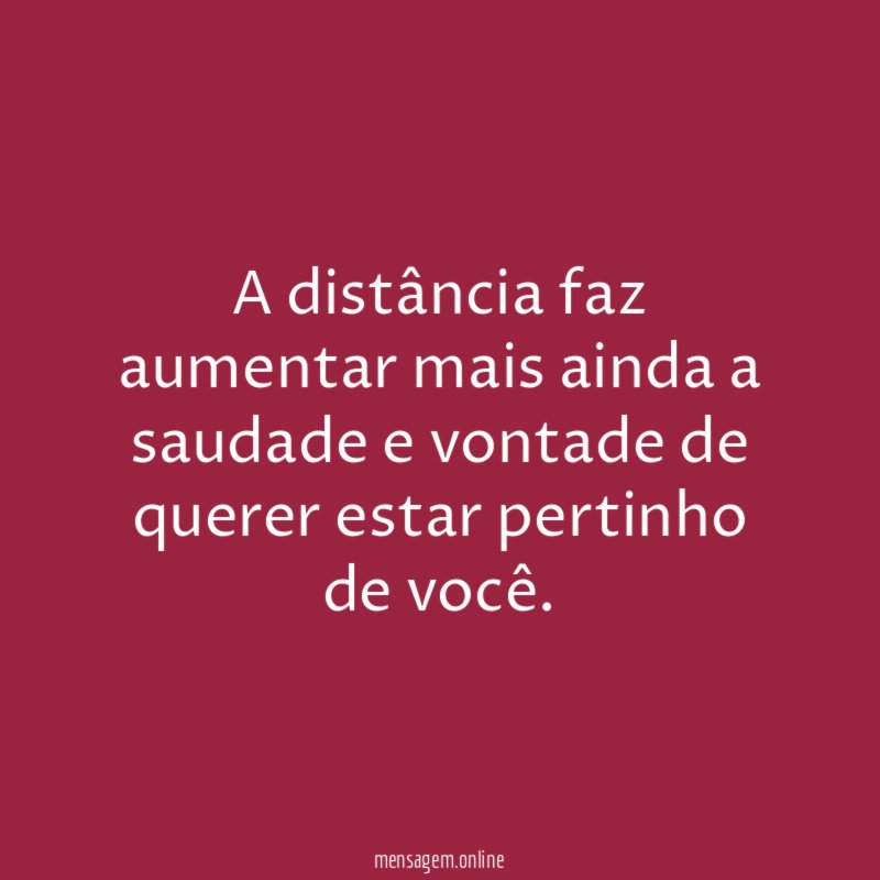 A distância faz aumentar mais ainda a saudade