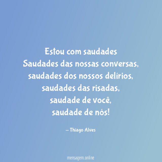 Estou com saudades Saudades das nossas conversas