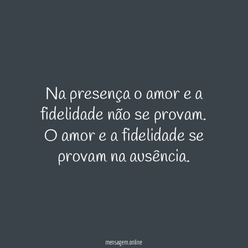 Na presença o amor e a fidelidade não se provam