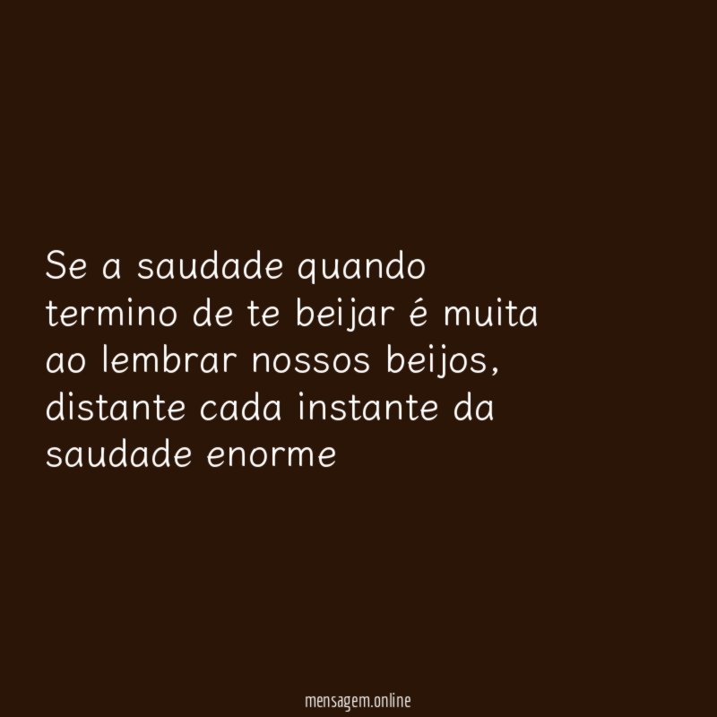 Se a saudade quando termino de te beijar