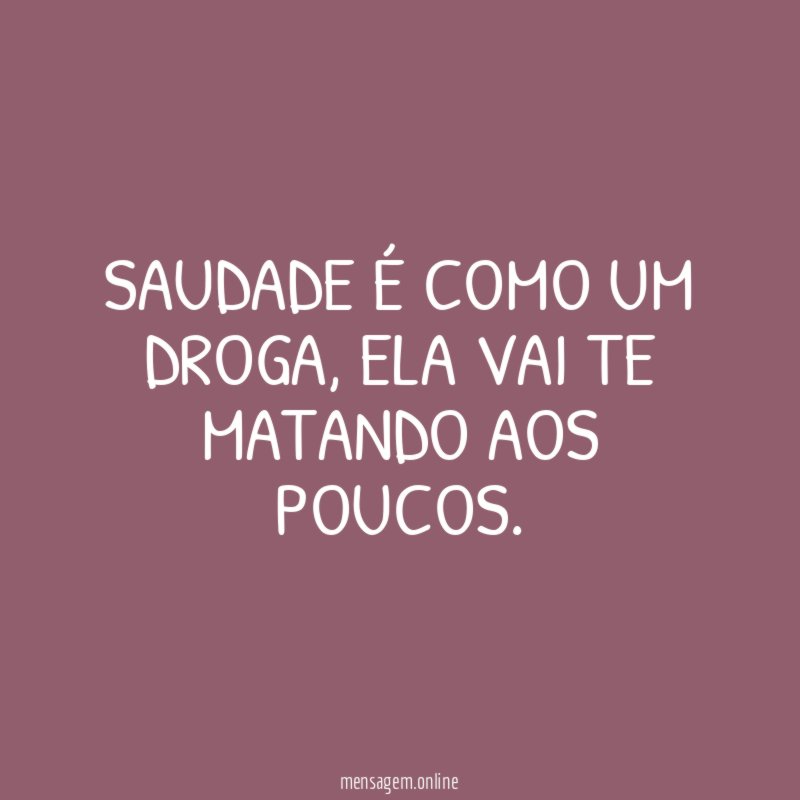 Saudade é como um droga