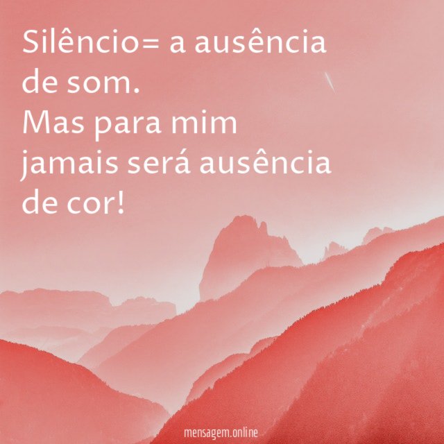 Silêncio= a ausência de som.