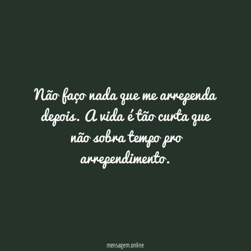 Não faço nada que me arrependa depois