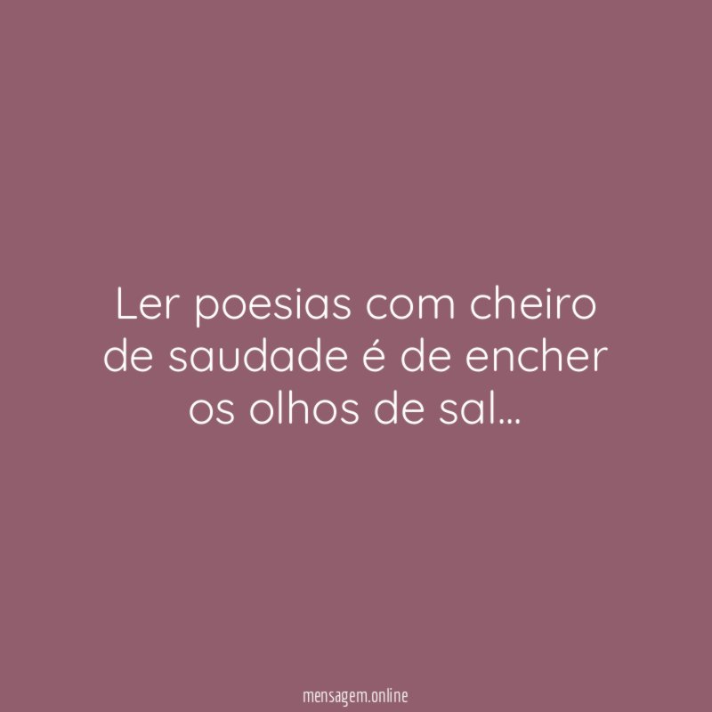 Ler poesias com cheiro de saudade é de encher os olhos de sal