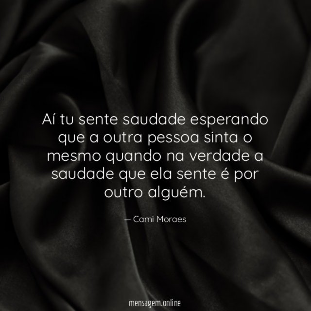 Aí tu sente saudade esperando que a outra