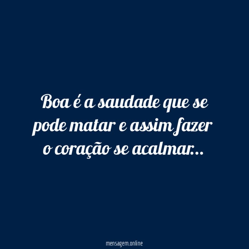 Boa é a saudade que se pode matar