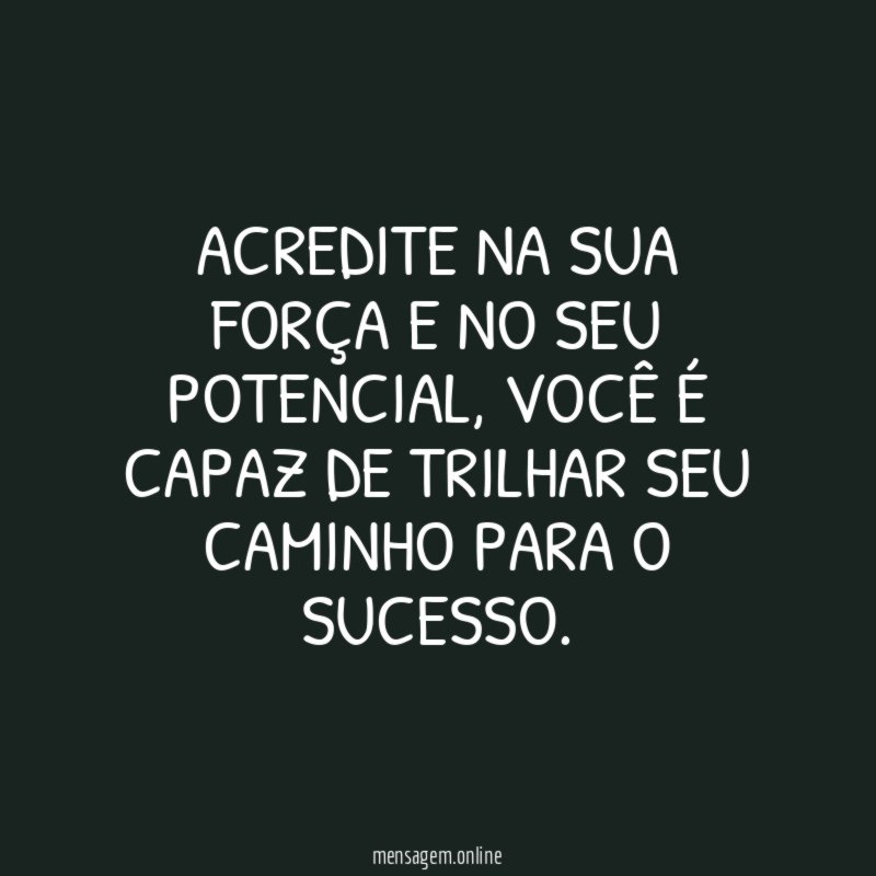 Acredite na sua força e no seu potencial
