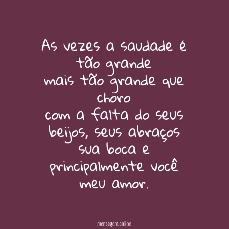 As vezes a saudade é tão grande mais tão