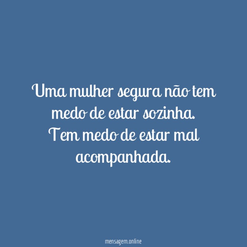 Uma mulher segura não tem medo de estar sozinha
