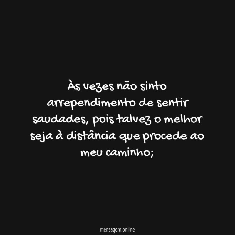 Às vezes não sinto arrependimento de sentir saudades
