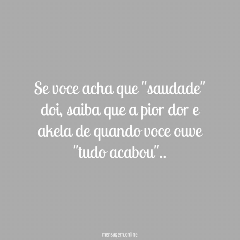 Se voce acha que "saudade" doi