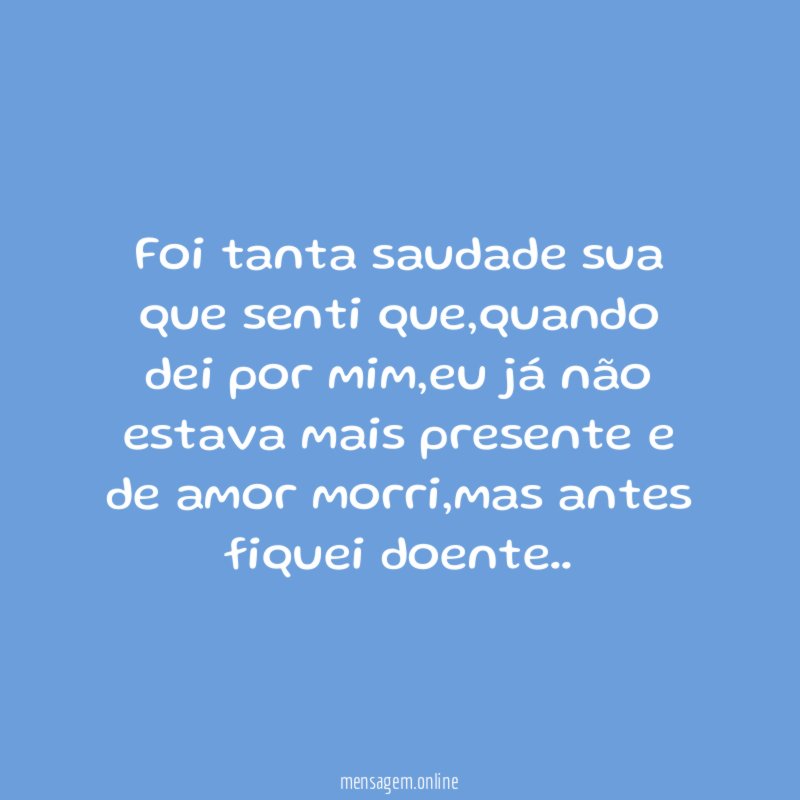 Foi tanta saudade sua que senti que