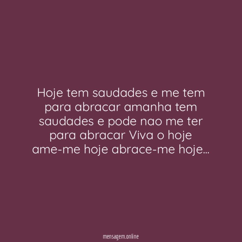 Hoje tem saudades e me tem para abracar